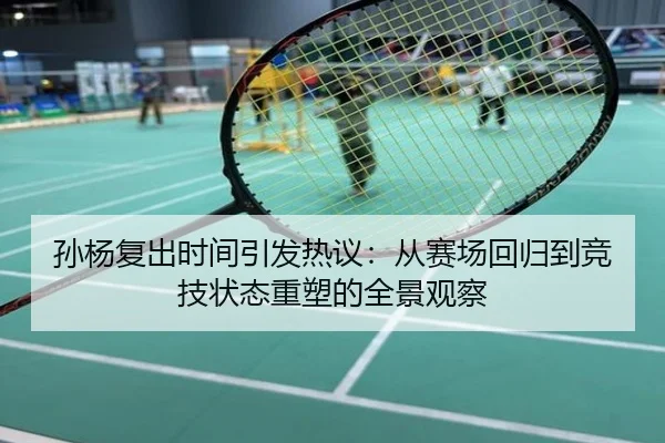 孙杨复出时间引发热议：从赛场回归到竞技状态重塑的全景观察
