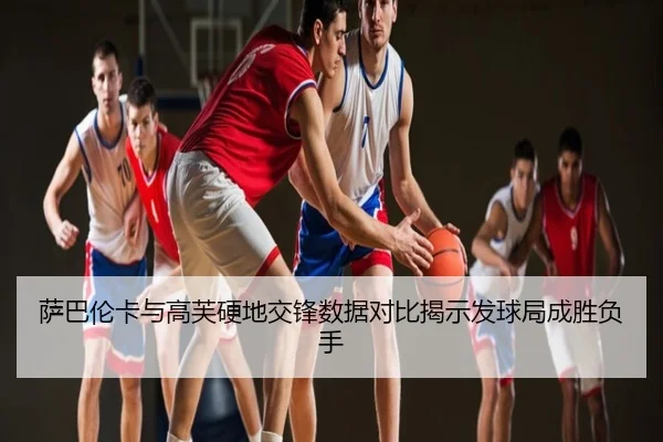 萨巴伦卡与高芙硬地交锋数据对比揭示发球局成胜负手
