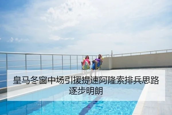 皇马冬窗中场引援提速阿隆索排兵思路逐步明朗
